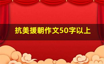 抗美援朝作文50字以上