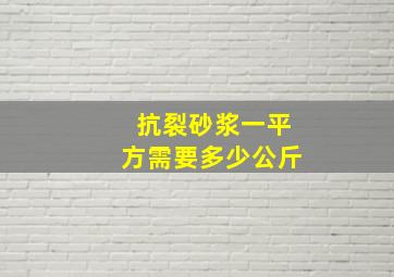 抗裂砂浆一平方需要多少公斤