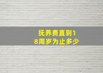 抚养费直到18周岁为止多少