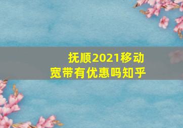 抚顺2021移动宽带有优惠吗知乎