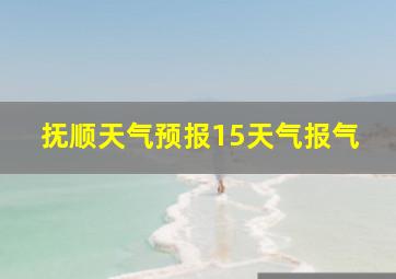 抚顺天气预报15天气报气