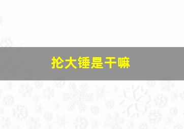 抡大锤是干嘛