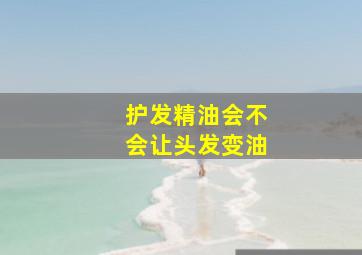 护发精油会不会让头发变油