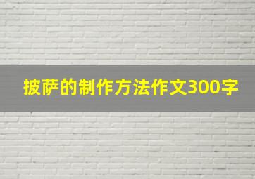 披萨的制作方法作文300字