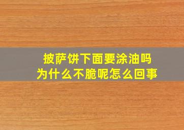 披萨饼下面要涂油吗为什么不脆呢怎么回事