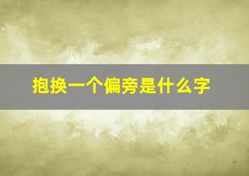 抱换一个偏旁是什么字