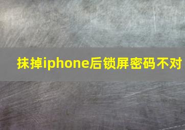 抹掉iphone后锁屏密码不对