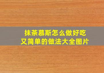 抹茶慕斯怎么做好吃又简单的做法大全图片