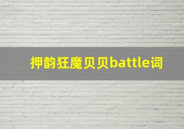 押韵狂魔贝贝battle词