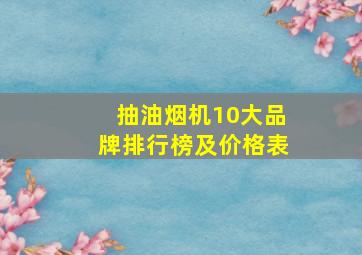 抽油烟机10大品牌排行榜及价格表