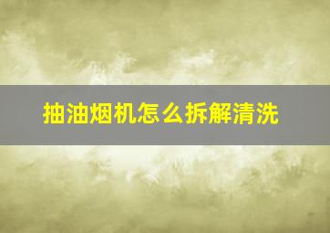 抽油烟机怎么拆解清洗