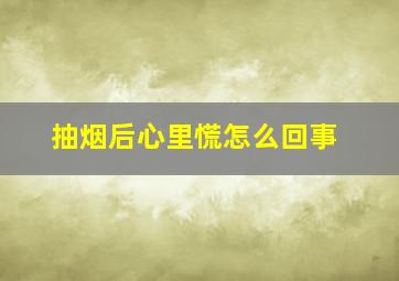 抽烟后心里慌怎么回事