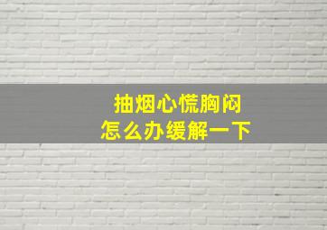 抽烟心慌胸闷怎么办缓解一下