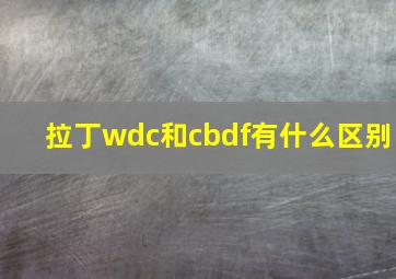 拉丁wdc和cbdf有什么区别