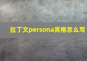 拉丁文persona宾格怎么写