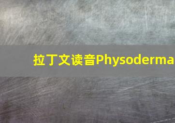 拉丁文读音Physoderma