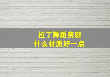 拉丁舞蹈赛服什么材质好一点