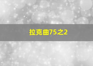 拉克曲75之2