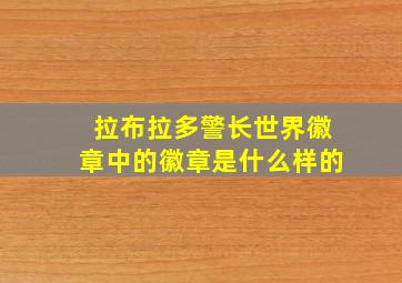 拉布拉多警长世界徽章中的徽章是什么样的