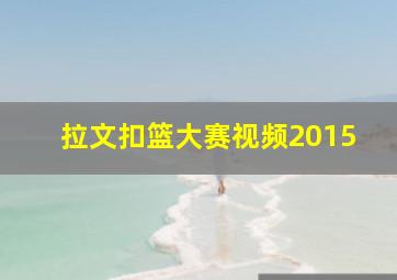 拉文扣篮大赛视频2015