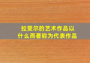 拉斐尔的艺术作品以什么而著称为代表作品