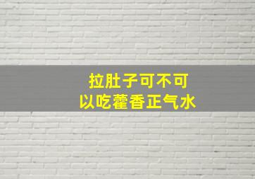 拉肚子可不可以吃藿香正气水