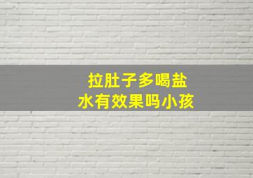 拉肚子多喝盐水有效果吗小孩