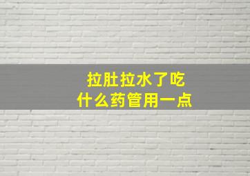 拉肚拉水了吃什么药管用一点