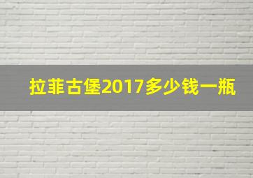 拉菲古堡2017多少钱一瓶