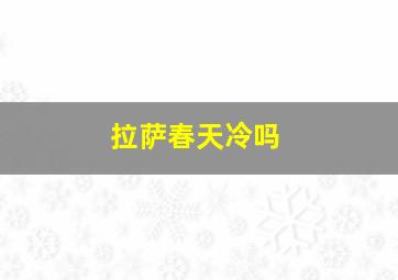 拉萨春天冷吗