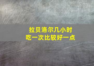 拉贝洛尔几小时吃一次比较好一点