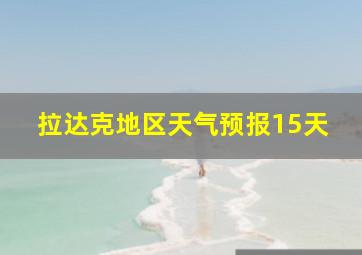 拉达克地区天气预报15天