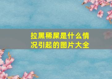 拉黑稀屎是什么情况引起的图片大全