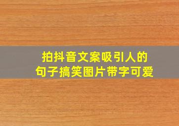 拍抖音文案吸引人的句子搞笑图片带字可爱