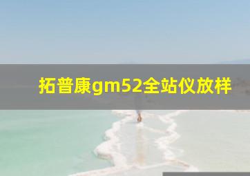 拓普康gm52全站仪放样