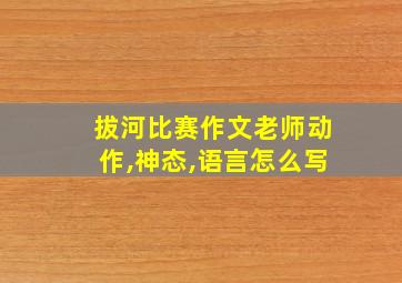 拔河比赛作文老师动作,神态,语言怎么写