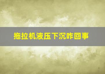 拖拉机液压下沉咋回事