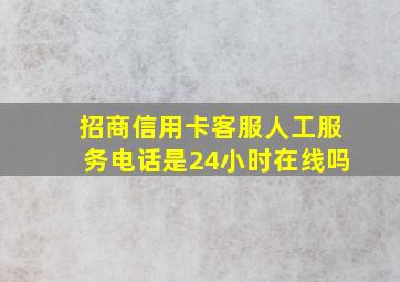 招商信用卡客服人工服务电话是24小时在线吗