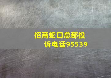 招商蛇口总部投诉电话95539