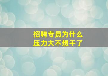 招聘专员为什么压力大不想干了