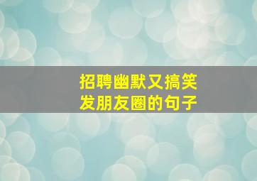 招聘幽默又搞笑发朋友圈的句子