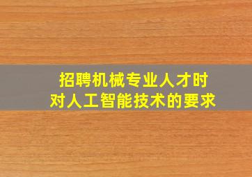 招聘机械专业人才时对人工智能技术的要求