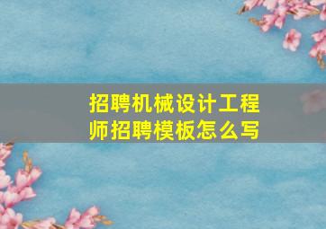 招聘机械设计工程师招聘模板怎么写