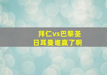 拜仁vs巴黎圣日耳曼谁赢了啊