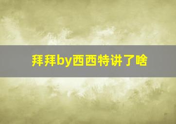 拜拜by西西特讲了啥