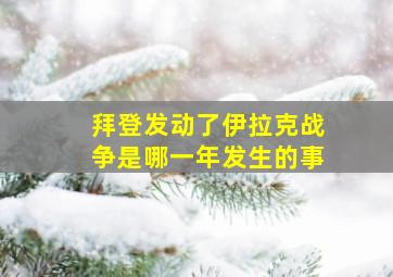 拜登发动了伊拉克战争是哪一年发生的事