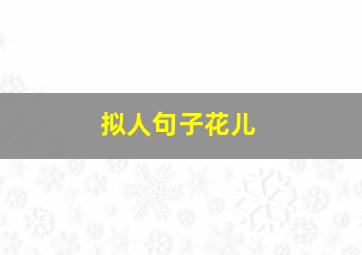 拟人句子花儿