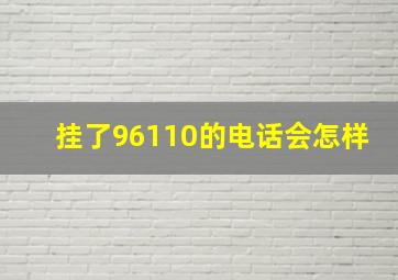 挂了96110的电话会怎样