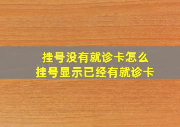 挂号没有就诊卡怎么挂号显示已经有就诊卡