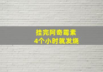 挂完阿奇霉素4个小时就发烧